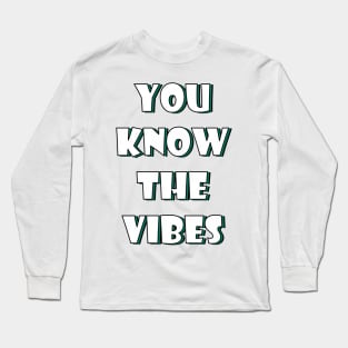 You know the vibes Long Sleeve T-Shirt